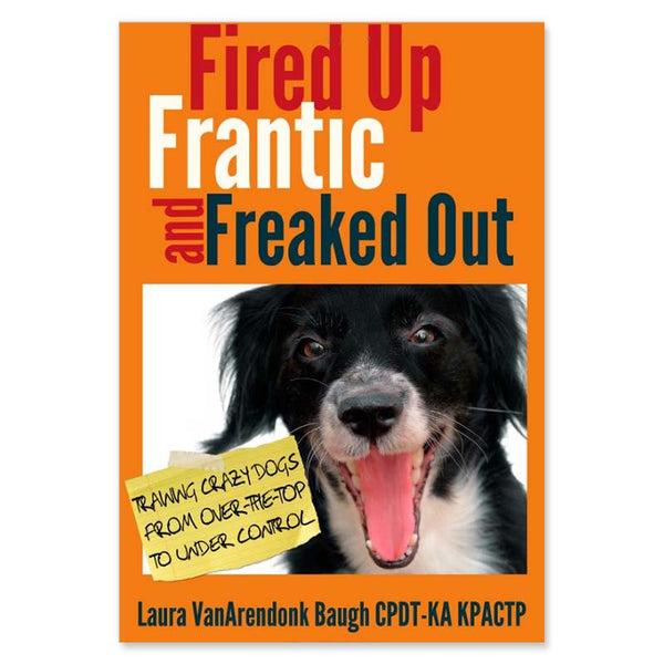Fired Up, Frantic, and Freaked Out: Training the "Crazy" Dog, E-Book